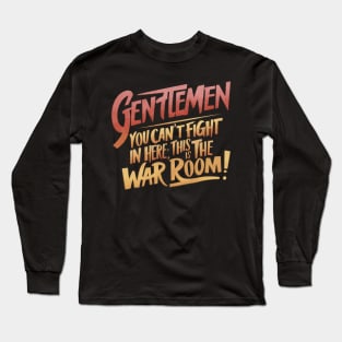 Gentlemen You can't fight in here, this is the war room! Long Sleeve T-Shirt